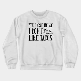 You Lost Me At Tacos Crewneck Sweatshirt